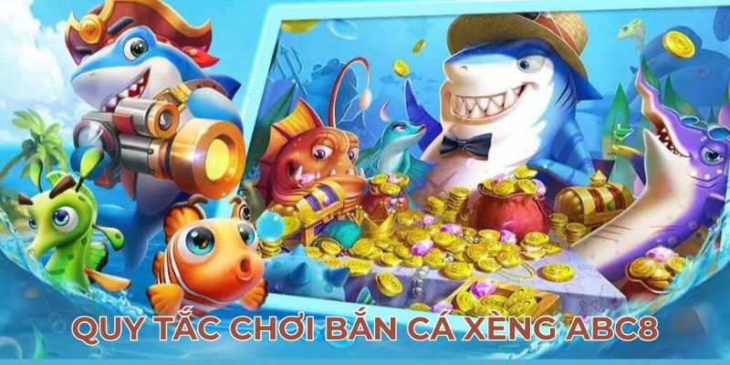 Quy tắc chơi bắn cá xèng ABC8